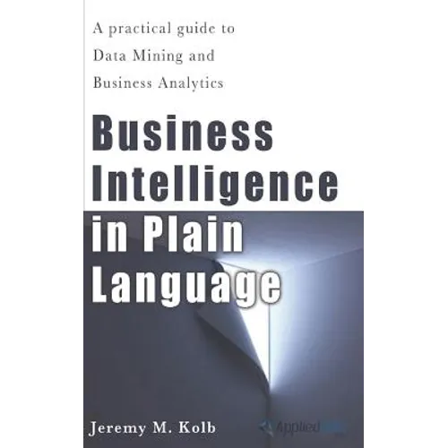 Business Intelligence in Plain Language: A practical guide to Data Mining and Business Analytics - Paperback