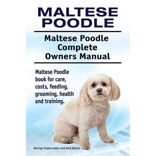 Maltese Poodle. Maltese Poodle Complete Owners Manual. Maltese Poodle book for care, costs, feeding, grooming, health and training. - Paperback