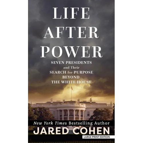 Life After Power: Seven Presidents and Their Search for Purpose Beyond the White House - Library Binding