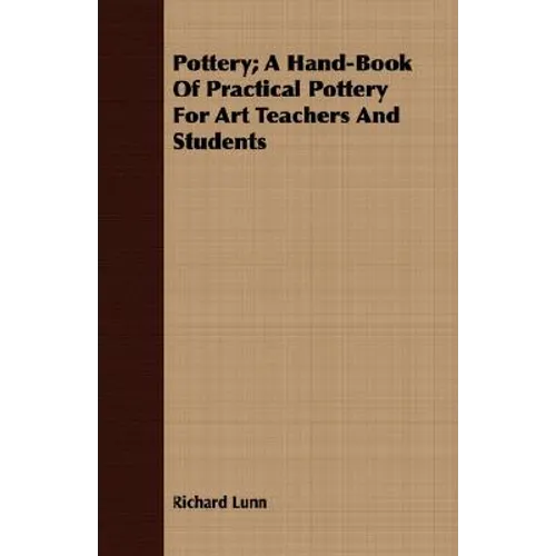 Pottery; A Hand-Book Of Practical Pottery For Art Teachers And Students - Paperback