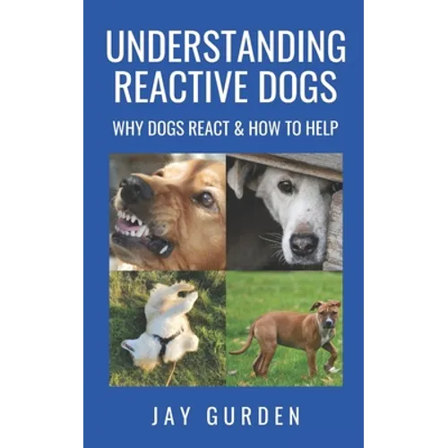 Understanding Reactive Dogs: Why Dogs React and How to Help - Paperback