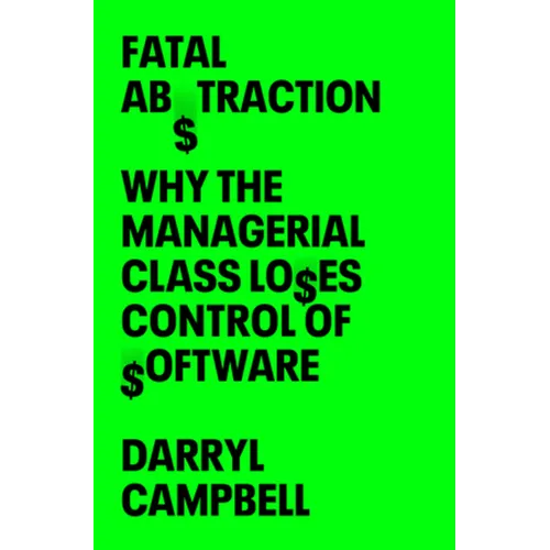 Fatal Abstraction: Why the Managerial Class Loses Control of Software - Hardcover