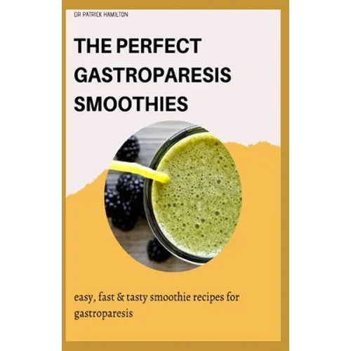 The Perfect Gastroparesis Smoothies: easy, fast and tasty smoothie recipes for gastroparesis - Paperback