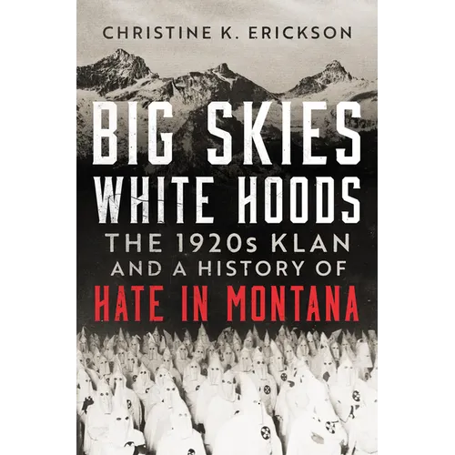 Big Skies, White Hoods: The 1920's Klan and a History of Hate in Montana - Hardcover