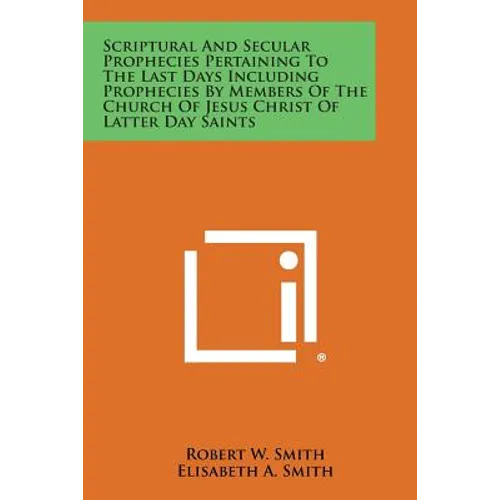 Scriptural and Secular Prophecies Pertaining to the Last Days Including Prophecies by Members of the Church of Jesus Christ of Latter Day Saints - Paperback