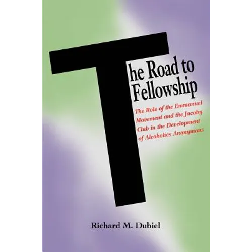 The Road to Fellowship: The Role of the Emmanuel Movement and the Jacoby Club in the Development of Alcoholics Anonymous - Paperback