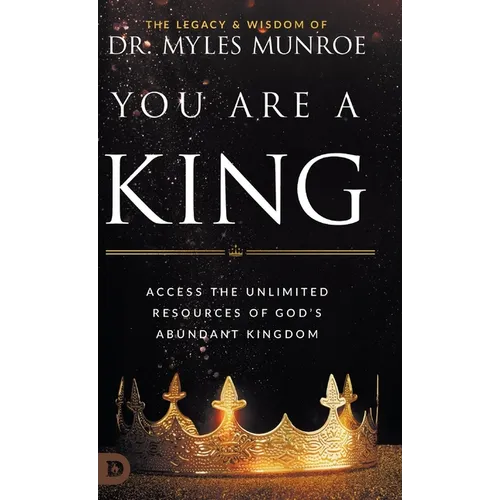 You Are a King: Access the Unlimited Resources of God's Abundant Kingdom - Hardcover