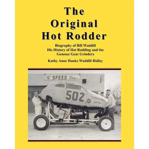 The Original Hot Rodder: Biography of Bill Waddill His History of Hot Rodding and the Genesee Gear Grinders - Paperback