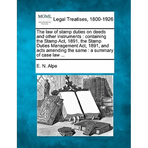 The Law of Stamp Duties on Deeds and Other Instruments: Containing the Stamp ACT, 1891, the Stamp Duties Management ACT, 1891, and Acts Amending the S - Paperback