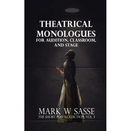 Theatrical Monologues for Audition, Classroom, and Stage: The Short Play Collection, Vol. 5 - Paperback
