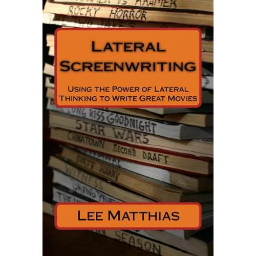 Lateral Screenwriting: Using the Power of Lateral Thinking to Write Great Movies - Paperback