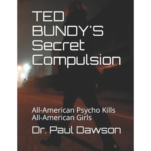 TED BUNDY'S Secret Compulsion: All-American Psycho Kills All-American Girls - Paperback