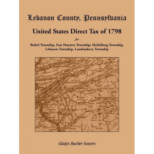 Lebanon County, Pennsylvania, United States Direct Tax of 1798 for the Bethel Township, East Hanover Township, Heidelberg Township, Lebanon Township, - Paperback