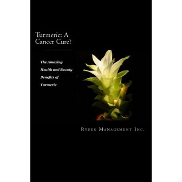 Turmeric: A Cancer Cure?: The Amazing Health and Beauty Benefits of Turmeric - Paperback