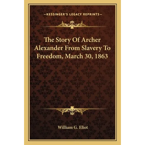 The Story Of Archer Alexander From Slavery To Freedom, March 30, 1863 - Paperback