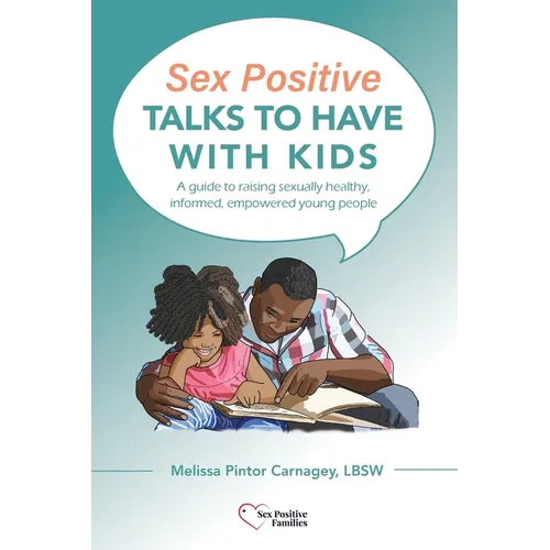 Sex Positive Talks to Have With Kids: A guide to raising sexually healthy, informed, empowered young people - Paperback