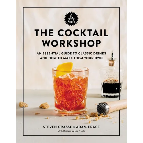 The Cocktail Workshop: An Essential Guide to Classic Drinks and How to Make Them Your Own - Hardcover