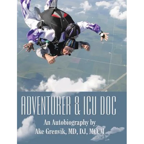 Adventurer & Icu Doc: An Autobiography by Ake Grenvik, Md, Dj, Mccm - Hardcover