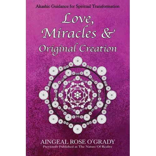 Love, Miracles & Original Creation: Spiritual Guidance for Understanding Life and Its Purpose - Paperback