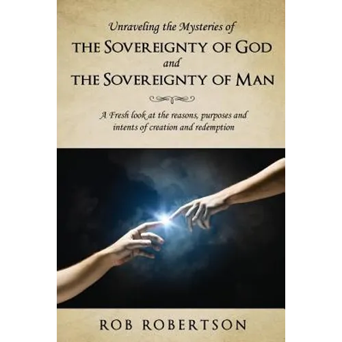 Unraveling the Mysteries of The Sovereignty of God and the Sovereignty of Man - Paperback