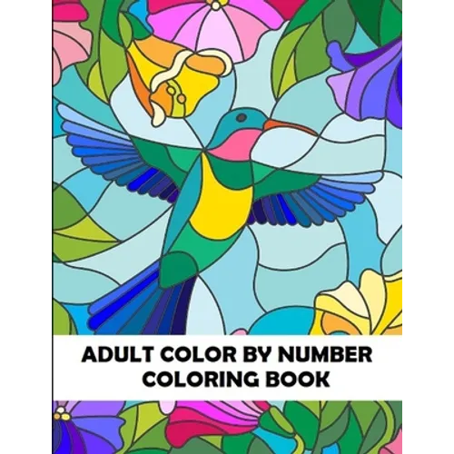 Adult Color By Number Coloring Book: Large Print Birds, Flowers, Animals and Pretty Patterns - Paperback