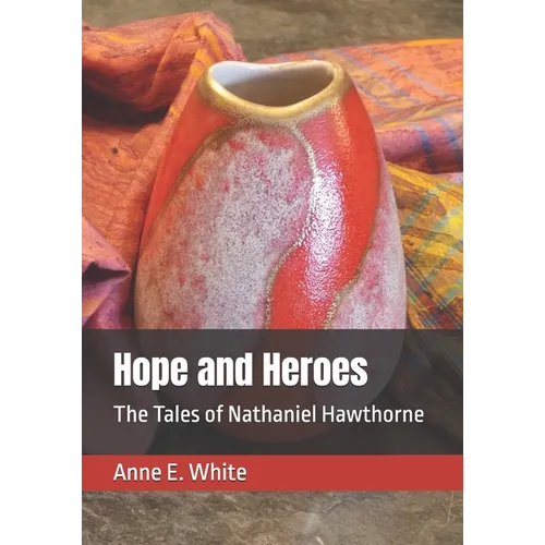 Hope and Heroes: The Tales of Nathaniel Hawthorne - Paperback