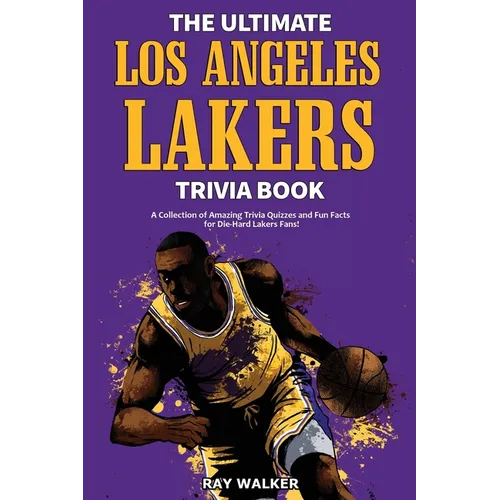 The Ultimate Los Angeles Lakers Trivia Book: A Collection of Amazing Trivia Quizzes and Fun Facts for Die-Hard L.A. Lakers Fans! - Paperback