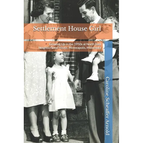 Settlement House Girl: Growing Up in the 1950s at North East Neighborhood House, Minneapolis, Minnesota - Paperback