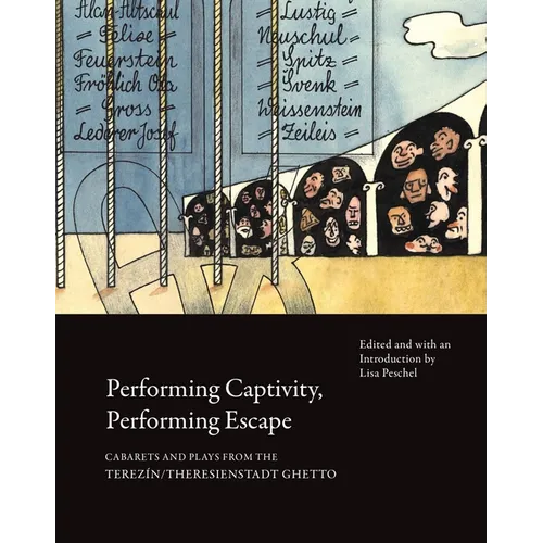 Performing Captivity, Performing Escape: Cabarets and Plays from the Terezín/Theresienstadt Ghetto - Paperback