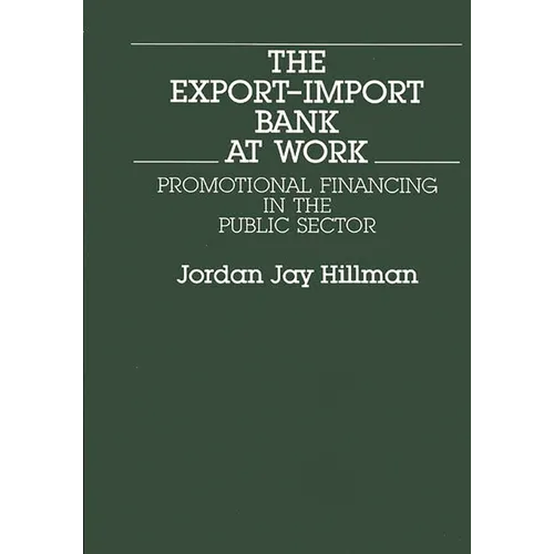 The Export-Import Bank at Work: Promotional Financing in the Public Sector - Hardcover