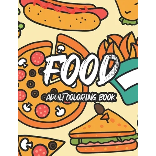Food Adult Coloring Book: Tasteful Food Illustrations And Designs To Color, A Coloring Collection Of Food Images For Food Lovers - Paperback