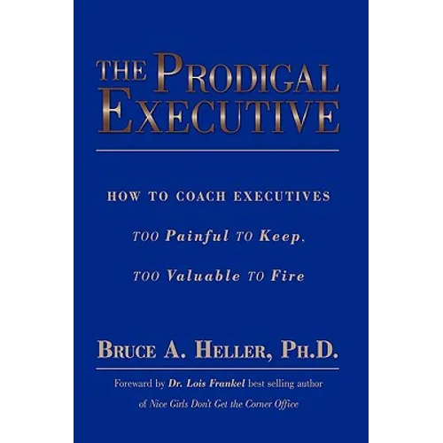 The Prodigal Executive: How to Coach Executives Too Painful to Keep, Too Valuable to Fire - Paperback