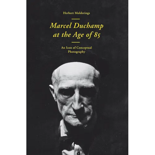 Marcel Duchamp at the Age of 85: An Incunabulum of Conceptual Photography - Paperback