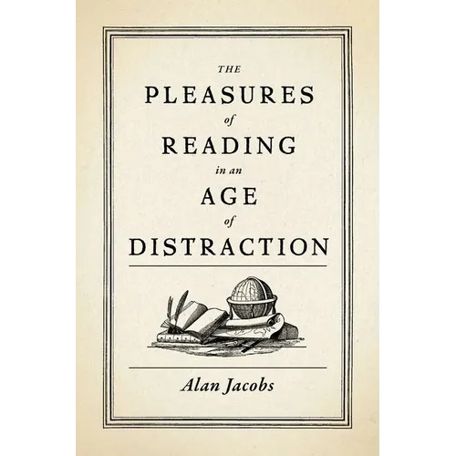 The Pleasures of Reading in an Age of Distraction - Hardcover