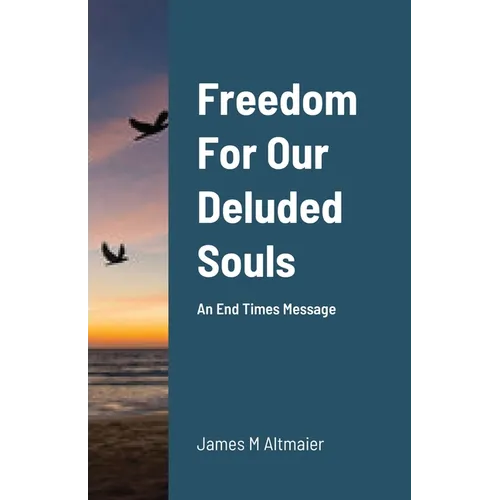 Freedom For Our Deluded Souls: An End Times Message - Paperback