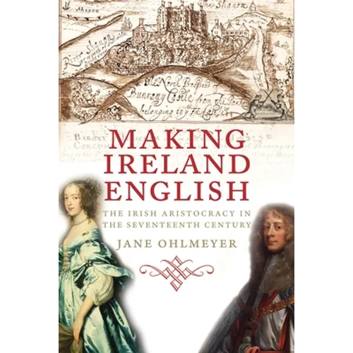 Making Ireland English: The Irish Aristocracy in the Seventeenth Century - Paperback
