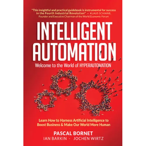 Intelligent Automation: Welcome to the World of Hyperautomation: Learn How to Harness Artificial Intelligence to Boost Business & Make Our World More - Hardcover