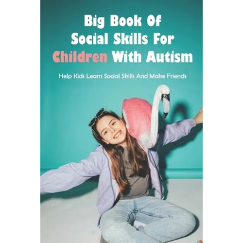 Big Book Of Social Skills For Children With Autism: Help Kids Learn Social Skills And Make Friends: Social Survival Guide For Teens - Paperback