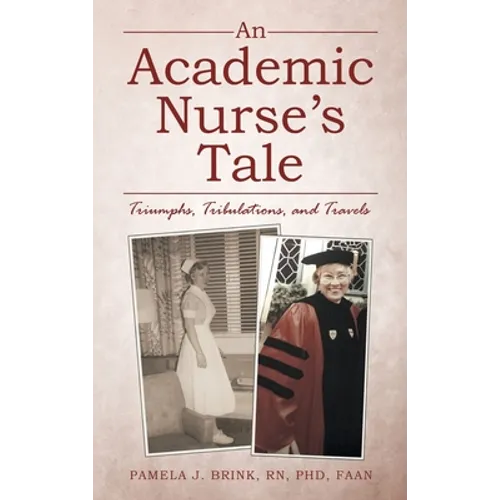 An Academic Nurse's Tale: Triumphs, Tribulations, and Travels - Hardcover