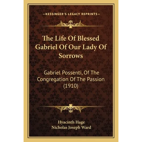 The Life Of Blessed Gabriel Of Our Lady Of Sorrows: Gabriel Possenti, Of The Congregation Of The Passion (1910) - Paperback