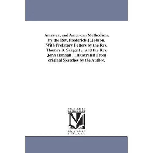 America, and American Methodism. by the Rev. Frederick J. Jobson. With Prefatory Letters by the Rev. Thomas B. Sargent ... and the Rev. John Hannah .. - Paperback