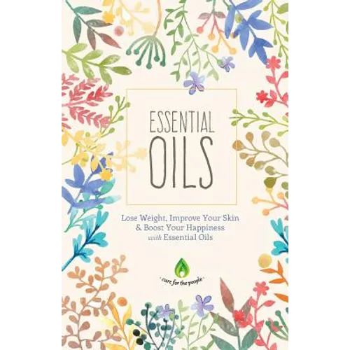 Essential Oils: Lose Weight, Improve Your Skin & Boost Your Happiness - Paperback