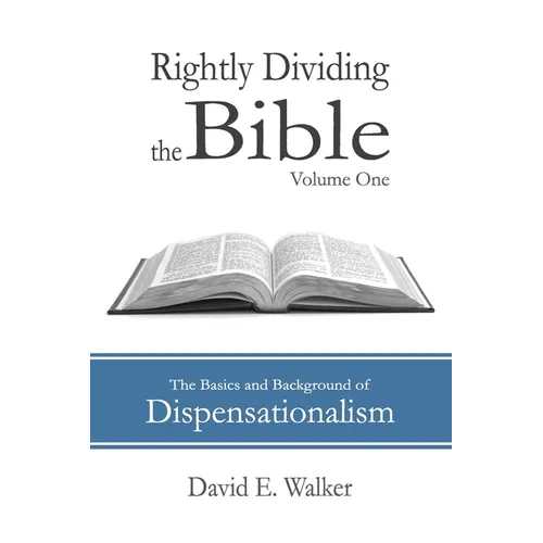 Rightly Dividing the Bible Volume One: The Basics and Background of Dispensationalism - Paperback