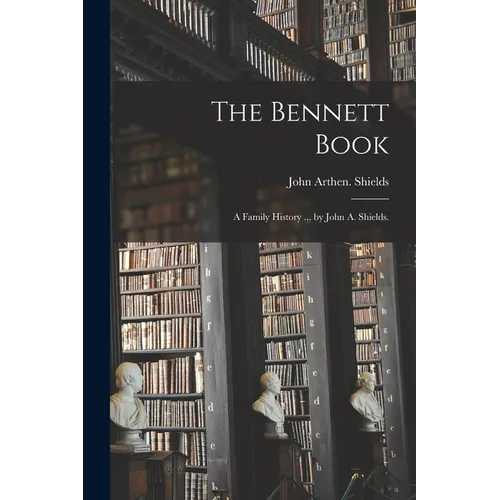 The Bennett Book; a Family History ... by John A. Shields. - Paperback