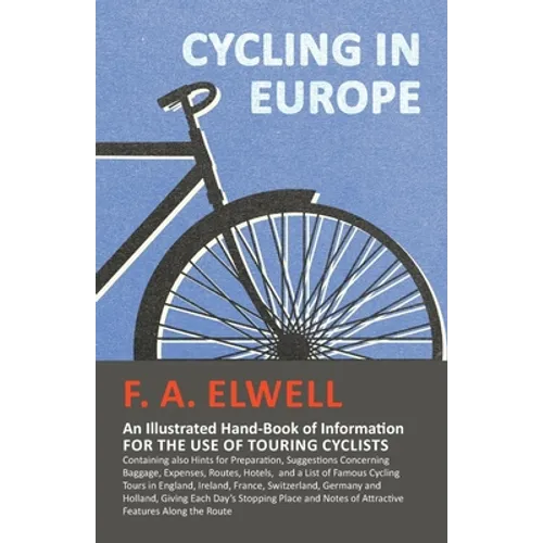 Cycling in Europe - An Illustrated Hand-Book of Information for the use of Touring Cyclists: Containing also Hints for Preparation, Suggestions Concer - Paperback