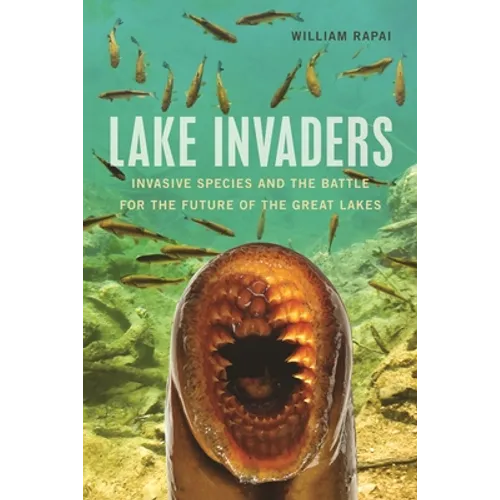 Lake Invaders: Invasive Species and the Battle for the Future of the Great Lakes - Paperback