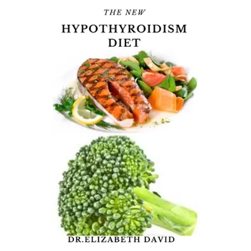 The New Hypothyroidism Diet: Delicious Healing Recipes for Hypothyroidism, Boosting Energy, Losing Weight and to Restore Thyroid Balance - Paperback