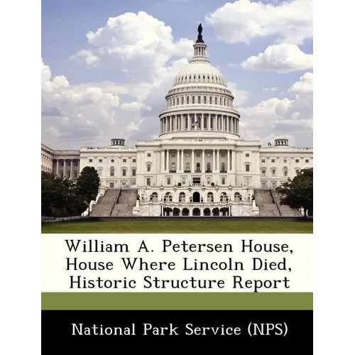 William A. Petersen House, House Where Lincoln Died, Historic Structure Report - Paperback