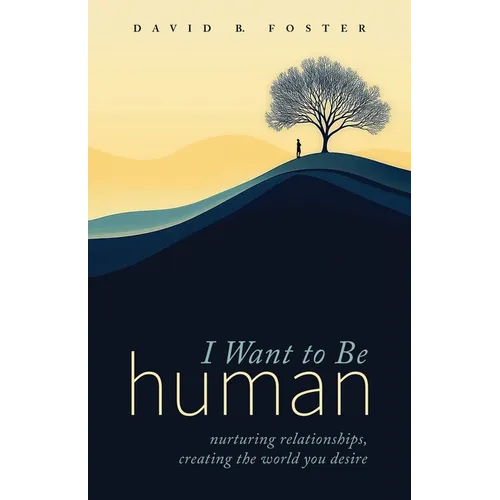 I Want to Be Human: Nurturing Relationships, Creating the World You Desire - Paperback