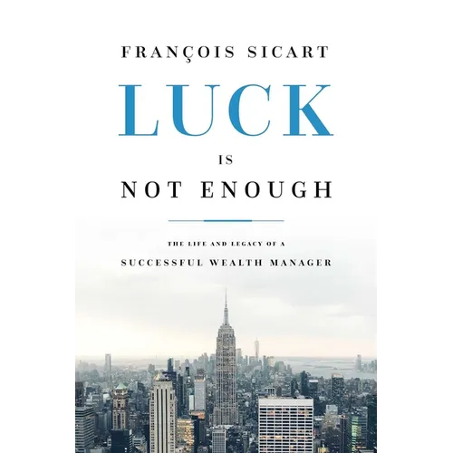 Luck Is Not Enough: The Life and Legacy of a Successful Wealth Manager - Paperback